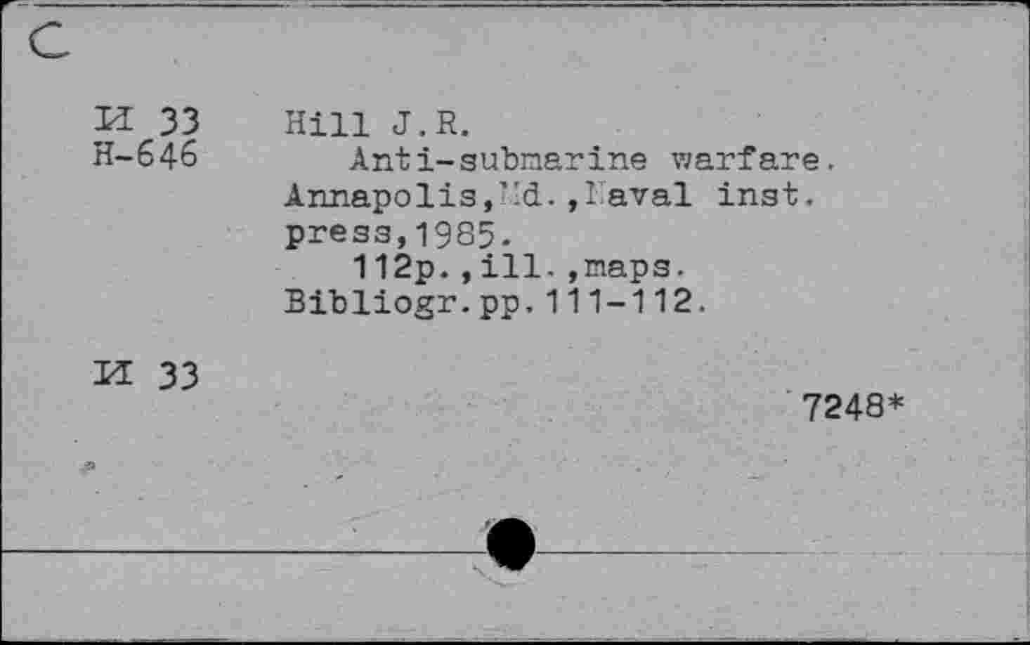 ﻿K 33
H-646
Hill J.R.
Anti-submarine warfare. Annapolis,?'d. , I aval inst. press,1985-
112p.,ill.,maps.
Bibliogr.pp.111-112.
M 33
7248*